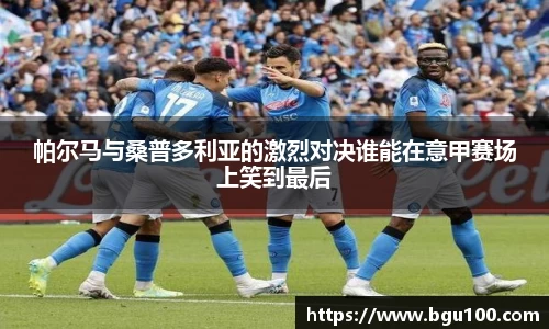 帕尔马与桑普多利亚的激烈对决谁能在意甲赛场上笑到最后