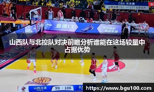 山西队与北控队对决前瞻分析谁能在这场较量中占据优势