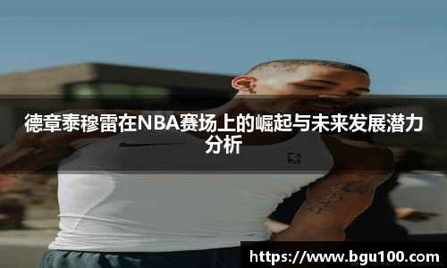 德章泰穆雷在NBA赛场上的崛起与未来发展潜力分析